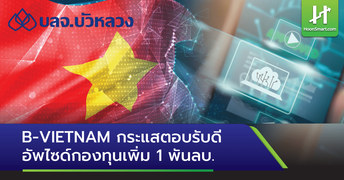 B-VIETNAM กระแสตอบรับดี อัพไซด์กองทุนเพิ่ม 1 พันล. - Hoonsmart